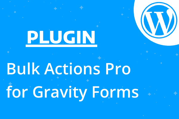 Bulk Actions Pro for Gravity Forms