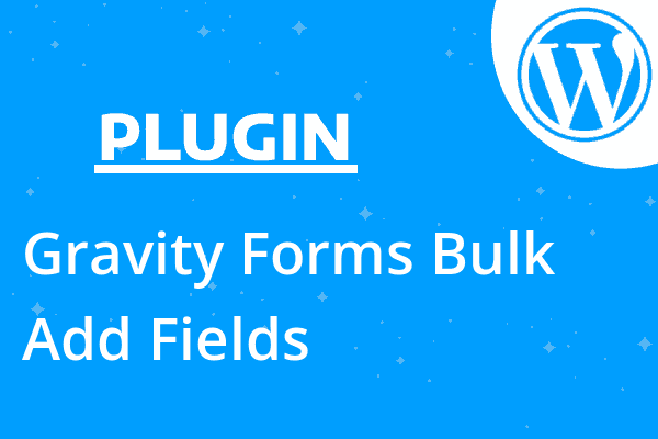 Gravity Forms Bulk Add Fields